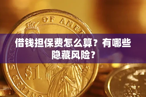 济南借钱担保费怎么算？有哪些隐藏风险？