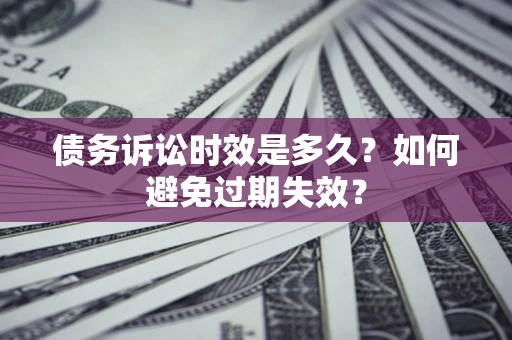 济南债务诉讼时效是多久？如何避免过期失效？