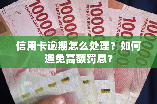 济南信用卡逾期怎么处理？如何避免高额罚息？