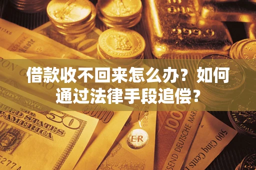 济南借款收不回来怎么办？如何通过法律手段追偿？