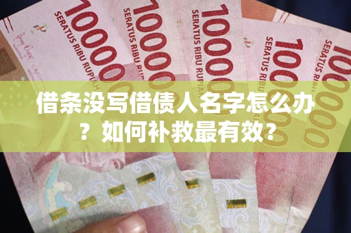 济南借条没写借债人名字怎么办？如何补救最有效？