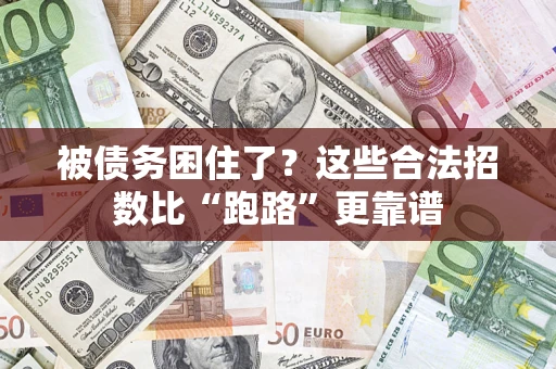 济南被债务困住了？这些合法招数比“跑路”更靠谱