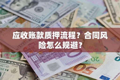 济南应收账款质押流程？合同风险怎么规避？