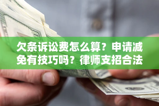 济南欠条诉讼费怎么算？申请减免有技巧吗？律师支招合法省钱