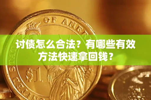 济南讨债怎么合法？有哪些有效方法快速拿回钱？