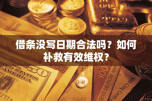 济南借条没写日期合法吗？如何补救有效维权？