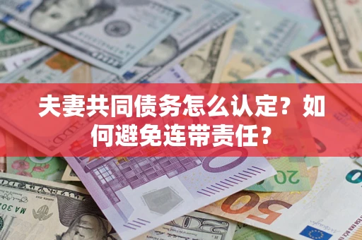 济南夫妻共同债务怎么认定？如何避免连带责任？
