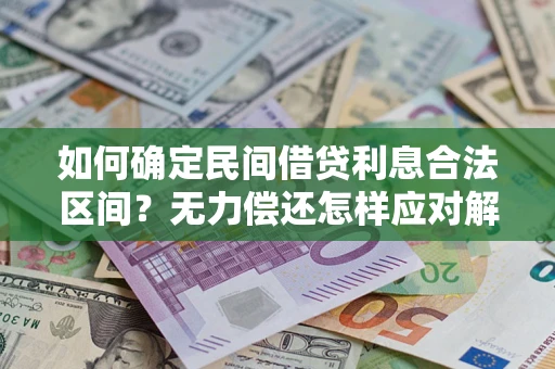 济南如何确定民间借贷利息合法区间？无力偿还怎样应对解决法门？