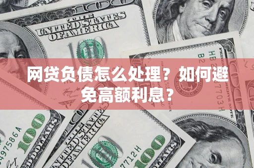 济南网贷负债怎么处理？如何避免高额利息？