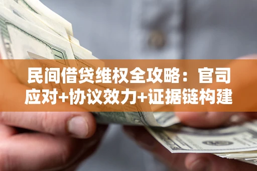 济南民间借贷维权全攻略：官司应对+协议效力+证据链构建指南