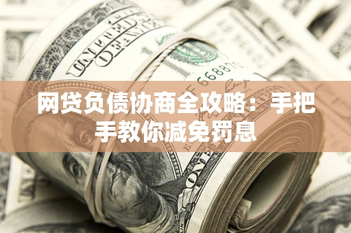 济南网贷负债协商全攻略：手把手教你减免罚息
