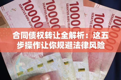 济南合同债权转让全解析：这五步操作让你规避法律风险