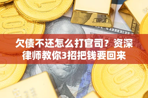 济南欠债不还怎么打官司？资深律师教你3招把钱要回来