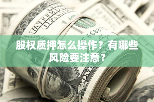 济南股权质押怎么操作？有哪些风险要注意？