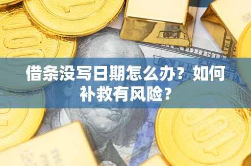 济南借条没写日期怎么办？如何补救有风险？