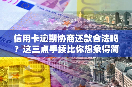 济南信用卡逾期协商还款合法吗？这三点手续比你想象得简单