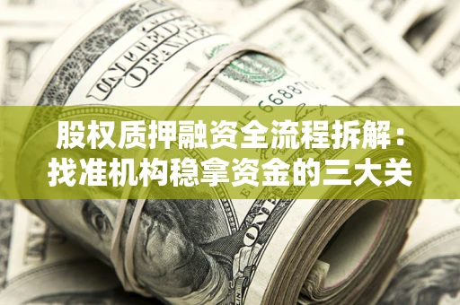 济南股权质押融资全流程拆解：找准机构稳拿资金的三大关键