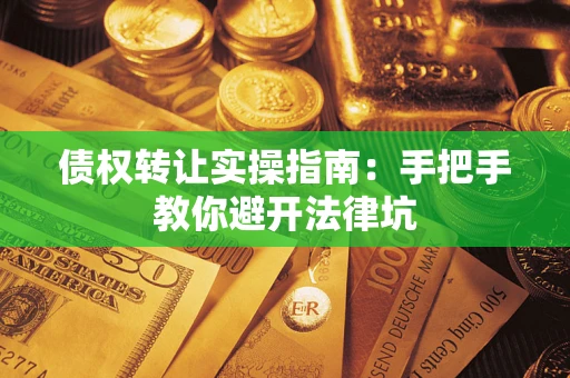 济南债权转让实操指南：手把手教你避开法律坑
