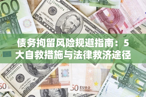 济南债务拘留风险规避指南：5大自救措施与法律救济途径