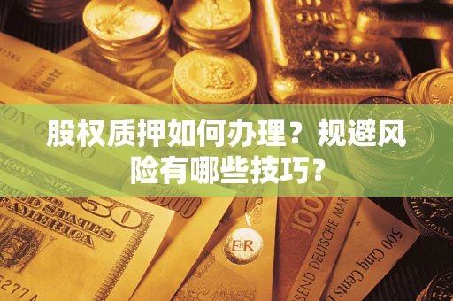 济南股权质押如何办理？规避风险有哪些技巧？