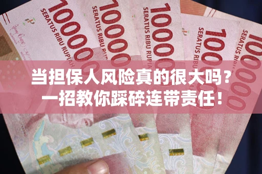 济南当担保人风险真的很大吗？一招教你踩碎连带责任！