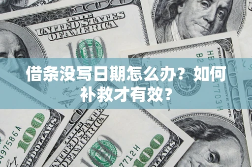 济南借条没写日期怎么办？如何补救才有效？