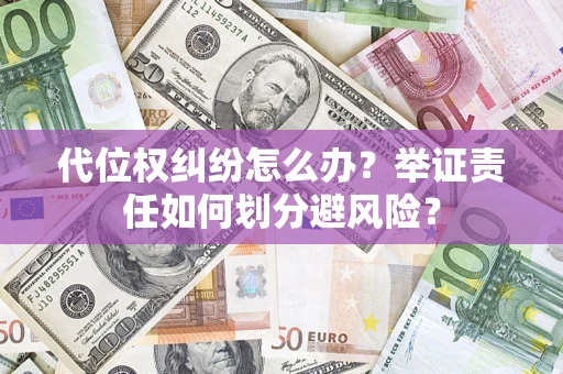 济南代位权纠纷怎么办？举证责任如何划分避风险？