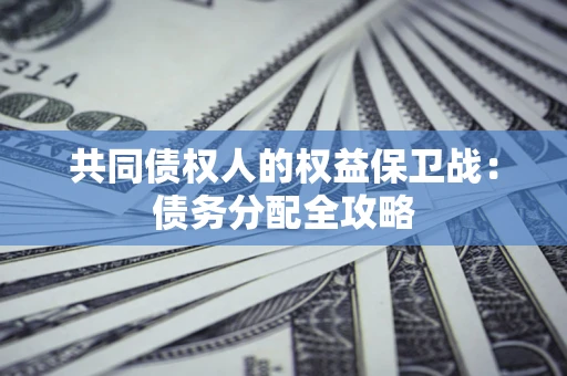 济南共同债权人的权益保卫战：债务分配全攻略