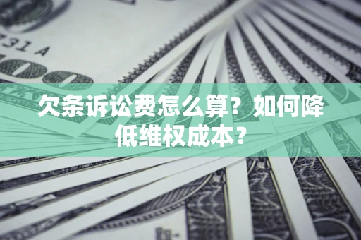 济南欠条诉讼费怎么算？如何降低维权成本？