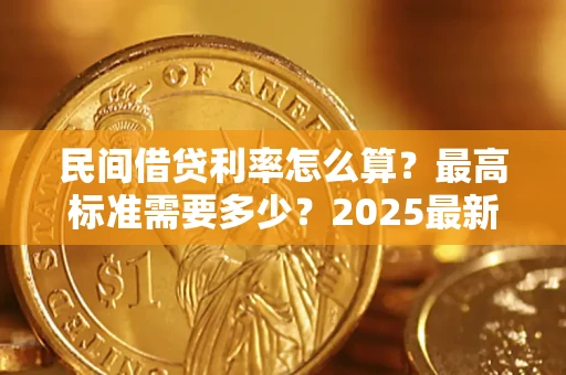 济南民间借贷利率怎么算？最高标准需要多少？2025最新避坑指南