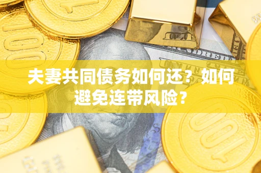 济南夫妻共同债务如何还？如何避免连带风险？