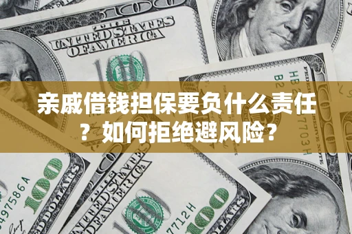 济南亲戚借钱担保要负什么责任？如何拒绝避风险？