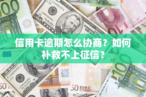 济南信用卡逾期怎么协商？如何补救不上征信？