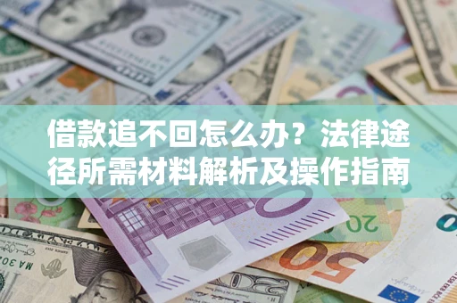 济南借款追不回怎么办?法律途径所需材料解析及操作指南 济南借款追不回怎么办?法律途径所需材料解析及操作指南