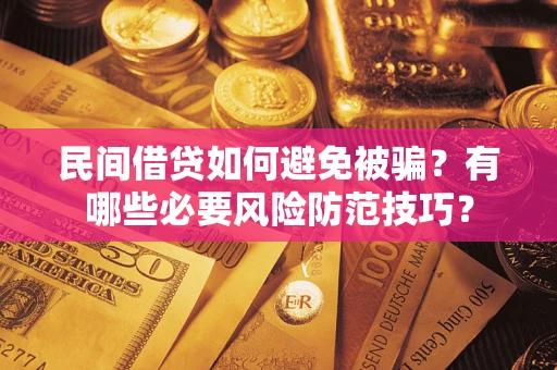 济南民间借贷如何避免被骗？有哪些必要风险防范技巧？