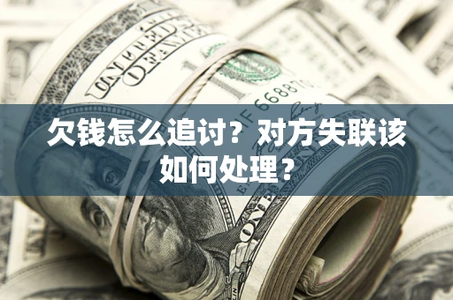 济南欠钱怎么追讨？对方失联该如何处理？