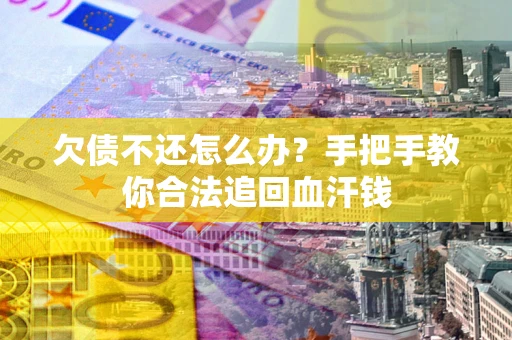 济南欠债不还怎么办？手把手教你合法追回血汗钱