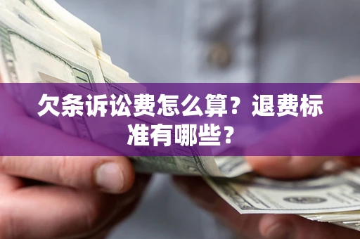 济南欠条诉讼费怎么算？退费标准有哪些？