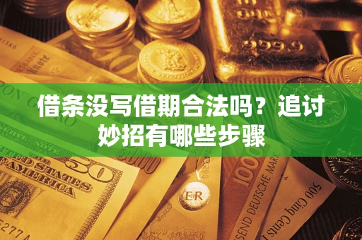 济南借条没写借期合法吗？追讨妙招有哪些步骤