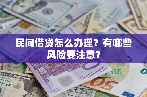 济南民间借贷怎么办理？有哪些风险要注意？