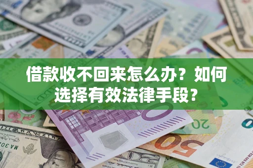济南借款收不回来怎么办？如何选择有效法律手段？