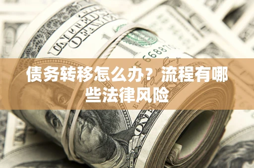 济南债务转移怎么办？流程有哪些法律风险